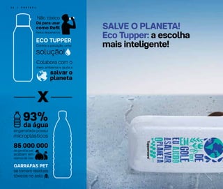 3 4 | P O R T Á T I L
SALVE O PLANETA!
Eco Tupper: a escolha
mais inteligente!
GARRAFAS PET
Não tóxico
 