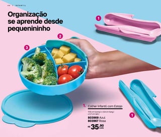 Organização
se aprende desde
pequenininho
4 4 | I N F A N T I L
2
1
3
1
Colher Infantil com Estojo1.
17,6 cm (comp.) x 3,9 cm (larg.)
x 2,7 cm (alt.)
803969 Azul
803967 Rosa
cada35,90R$
 