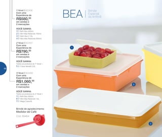 VOCÊ GANHA:
Todos os produtos do 2o
Nível +
1 | 1 Refri Box 400ml
6 | 1 Mini Max Redondo 1,5L
7 | 1 Mega Caixa 6L
3o
Nível | 802408
Com uma
Experiência de
R$1.060,00
em vendas e
2 marcações
VOCÊ GANHA:
Todos os produtos do 1o
Nível +
5 | 1 Caixa Versátil 2,5L
2o
Nível | 802407
Com uma
Experiência de
R$790,00
em vendas e
2 marcações
VOCÊ GANHA:
1 | 1 Refri Box 400ml
2 | 1 Mini Max Redondo 700ml
3 | 1 Refri Box 2 1,5L
4 | 1 Mini Max Redondo 950ml
1o
Nível | 802406
Com uma
Experiência de
R$580,00
em vendas e
2 marcações
1
5
3
BEA
Brinde
Especial
da Anfitriã
Brinde de agradecimento
Cód.: 89464
Medidor de Café
66
 