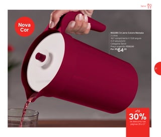 802285 | A Jarra Colors Marsala
2 Litros
18,7 comprimento X 13,8 largura
X 21 altura (cm)
Categoria: Servir
Preço sugerido: R$92,00
Por: R$
64,00
Nova
Cor
Servir
até
de desconto nas
páginas 26 e 27
30%
27
 