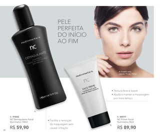 • Facilita a remoção
da maquiagem sem
causar irritação
• Textura leve e suave
• Ajuda a manter a maquiagem
por mais tempo
80
B. 96977	
NC Primer Facial
Nutrimetics 50ml
R$ 89,90
A modelo está
usando Primer Facial.
PELE
PERFEITA
DO INÍCIO
AO FIM
A. 97042	
NC Demaquilante Facial
Nutrimetics 140ml
R$ 59,90
A.
B.
80
 