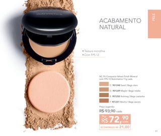 • Textura microfina
• Com FPS 12
ACABAMENTO
NATURAL
C.
NC Pó Compacto Velvet Finish Mineral
com FPS 12 Nutrimetics 11g cada
C. 901248 Sand | Bege claro
E. 901250 Nutmeg | Bege castanho
D. 901249 Maple | Bege médio
F. 901251 Mocha | Bege escuro
Preço sugerido:
R$ 93,90 cada
72,90
R$ cada
Por
ECONOMIZE R$ 21,00
PELE
81
 