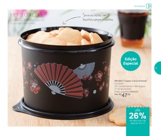 Armazenar
Quente ou frio, um chazinho
é sempre bem-vindo.
Hora do chá Sirva as visitas com
biscoitos sempre crocantes
891563 | Tupper Caixa Oriental
2,4 Litros
20,1 comprimento X 18,6 largura
X 13,3 altura (cm)
Preço sugerido: R$64,00
Por: R$
47,00
Edição
Especial
até
de desconto nas
páginas 16 e 17
26%
17
 