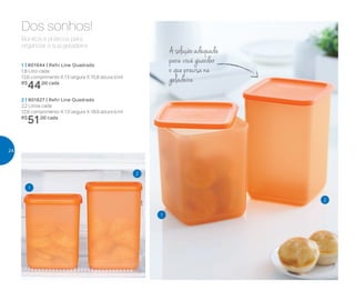 Bonitos e práticos para
organizar a sua geladeira
Dos sonhos!
Asoluçãoadequada
para você guardar
o que precisa na
geladeira
1 | 801644 | Refri Line Quadrado
1,8 Litro cada
12,6 comprimento X 13 largura X 15,8 altura (cm)
R$
44,00 cada
2 | 801627 | Refri Line Quadrado
2,2 Litros cada
12,6 comprimento X 13 largura X 18,9 altura (cm)
R$
51,00 cada
1
1
2
2
24
 