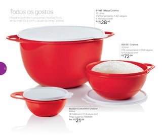 Preparar grandes e pequenas receitas ficou
ainda mais fácil com a ajuda da linha Criativa!
Todos os gostos
82435 | Criativa
3 Litros
27,8 comprimento X 23,9 largura
X 11,5 altura (cm)
R$
72,00
81945 | Mega Criativa
10 Litros
41,2 comprimento X 32,1 largura
X 18,8 altura (cm)
R$
128,00
802329 | Extra Mini Criativa
600ml
16,3 diâmetro X 7,4 altura (cm)
Preço sugerido: R$29,00
Por: R$
21,00
32
 