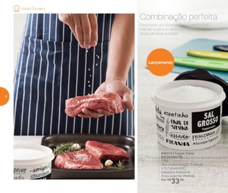 Para servir um churrasco suculento, é só
manter o sal e a carne bem armazenados
antes de levar à brasa!
Combinação perfeita
Lançamento
800173 | Tupper Caixa
Sal Grosso PB
1,2kg
16,3 comprimento X 15 largura
X 10,7 altura (cm)
Categoria: Armazenar
Preço sugerido: R$45,00
Por: R$
33,00
Dia de Churrasco
6
 