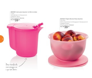 800566 | Jarra para Aquecer no Micro-ondas
1 Litro
12,6 diâmetro X 14 altura (cm)
Categoria: Servir
Preço sugerido: R$57,00
Por: R$
39,00
801825 | Tigela Murano Rosa Quartzo
2,5 Litros
22,8 comprimento X 21,8 largura X 12,8 altura (cm)
Categoria: Servir
Preço sugerido: R$56,00
Por: R$
39,00
Base translúcida,
você consegue ver
o que tem dentro
62
 