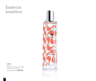 1. 97045
Rio
Deo-Colônia Feminina 100ml
Floral Gourmand Frutal
Preço sugerido: R$ 126,00
Essência
brasileira
1.
6
 