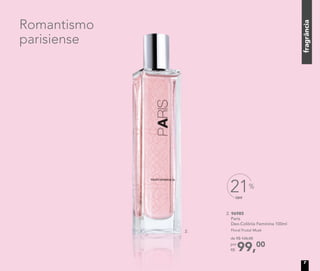 Romantismo
parisiense
OFF
21%
2. 96985
Paris
Deo-Colônia Feminina 100ml
Floral Frutal Musk
99,00
de R$ 126,00
por
R$
2.
fragrância
7
 