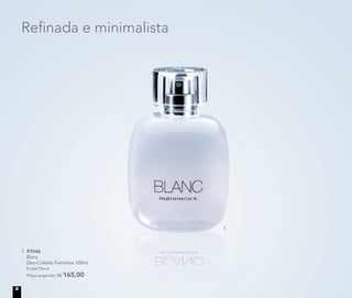 1. 97046
Blanc
Deo-Colônia Feminina 100ml
Frutal Floral
Preço sugerido: R$ 165,00
Reﬁnada e minimalista
1.
8
 