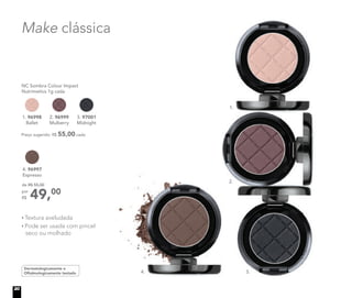 Make clássica
Dermatologicamente e
Oftalmologicamente testado
NC Sombra Colour Impact
Nutrimetics 1g cada
1. 96998
Ballet
Preço sugerido: R$ 55,00 cada
3. 97001
Midnight
2. 96999
Mulberry
Textura aveludada
Pode ser usada com pincel
seco ou molhado
4. 96997
Espresso
49,00
de R$ 55,00
por
R$
2.
1.
3.4.
20
 