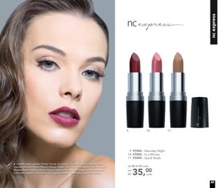11.
9. 97056 - Saturday Night
10. 97050 - In a Minute
11. 97049 - Quick Nude
35,00
cada
de R$ 41,00 cada
por
R$
A modelo está usando Primer Facial, Corretivo Líquido Medium/Médio, Base
Líquida Mineral Matte Biscotti/Bege médio, Pó Compacto Velvet Finish Mineral
Maple/Bege médio e Blush Baked Júpiter no rosto. NC Express Máscara para
Cílios Alongadora nos olhos. NC Express Batom Saturday Night nos lábios.
9. 10.9.
ncexpress
23
 