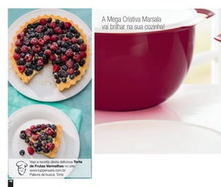 16
A Mega Criativa Marsala
vai brilhar na sua cozinha!
Veja a receita desta deliciosa Torta
de Frutas Vermelhas no site:
www.tupperware.com.br
Palavra de busca: Torta
 