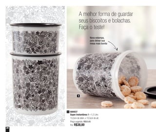26
800937
Super Instantânea 1 - 1,2 Litro
13,3cm de diâm. x 15,5cm de alt.
Preço sugerido: R$52,00
Por: R$38,00
1
A melhor forma de guardar
seus biscoitos e bolachas.
Faça o teste!
1
Nova estampa,
para deixar sua
mesa mais bonita
 