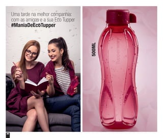 40
500ML
Uma tarde na melhor companhia:
com as amigas e a sua Eco Tupper
#ManiaDeEcoTupper
 