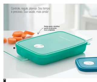 44
Controle, regule, planeje. Seu tempo
é precioso. Sua saúde, mais ainda!
1
Relógio ajuda a identificar
quando os alimentos
foram congelados
 