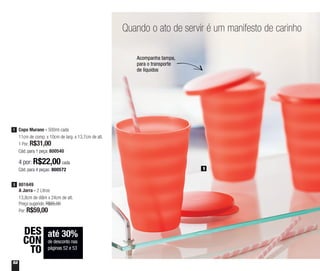 52
Quando o ato de servir é um manifesto de carinho
Acompanha tampa,
para o transporte
de líquidos
801649
A Jarra - 2 Litros
13,8cm de diâm x 24cm de alt.
Preço sugerido: R$85,00
Por: R$59,00
2
1
até 30%
de desconto nas
páginas 52 e 53
DES
CON
TO
1 Copo Murano - 500ml cada
11cm de comp. x 10cm de larg. x 13,7cm de alt.
1 Por: R$31,00
Cód. para 1 peça: 800540
4 por: R$22,00 cada
Cód. para 4 peças: 800572
 