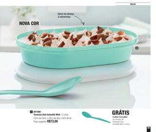 59
Servir
801686
Travessa Oval Actualité Mint - 2 Litros
32cm de comp. x 20cm de larg. x 8cm de alt.
Preço sugerido: R$73,00
2
2
Colher Actualité
na compra da
Travessa Oval
Actualité Mint 2 Litros
GRÁTIS
NOVA COR
Serve do almoço
à sobremesa
 