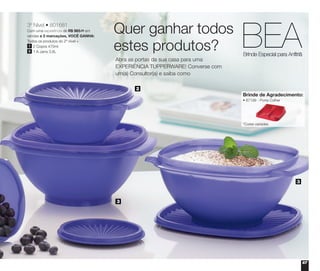 67
2
3
3
3º Nível • 801681
Com uma experiência de R$ 985,00 em
vendas e 2 marcações, VOCÊ GANHA:
Todos os produtos do 2º nível +
	 2 Copos 470ml
	 1 A Jarra 3,8L
1
5
Quer ganhar todos
estes produtos?
Abra as portas da sua casa para uma
EXPERIÊNCIA TUPPERWARE! Converse com
um(a) Consultor(a) e saiba como
Brinde de Agradecimento:
• 87199 - Porta Colher
*Cores variadas
 