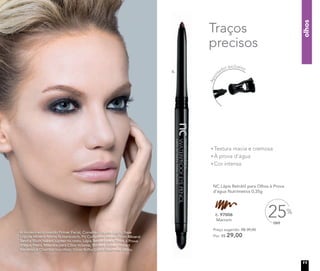 olhos
Traços
precisos
Textura macia e cremosa
À prova d’água
Cor intensa
Apon
tador exclusivo
A modelo está usando Primer Facial, Corretivo Líquido Light, Base
Líquida Mineral Matte Butterscotch, Pó Compacto Velvet Finish Mineral
Sand e Blush Baked Júpiter no rosto. Lápis Retrátil para Olhos à Prova
d’água Preto, Máscara para Cílios Volume, Sombra Colour Impact
Espresso e Charcoal nos olhos. Gloss Brilho Labial Blush nos lábios.
NC Lápis Retrátil para Olhos à Prova
d’água Nutrimetics 0,35g
6. 97006
Marrom
6. 97006
OFF
25%
Preço sugerido: R$ 39,00
Por: R$ 29,00
6.
11
 