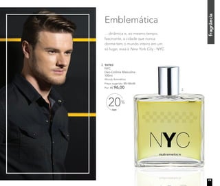 Emblemática
... dinâmica e, ao mesmo tempo,
fascinante, a cidade que nunca
dorme tem o mundo inteiro em um
só lugar, essa é New York City - NYC.
fragrância
2. 96983
NYC
Deo-Colônia Masculina
100ml
Woody Aromático
Preço sugerido: R$ 120,00
Por: R$ 96,00
OFF
20%
2.
19
 