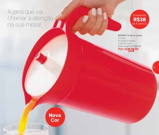 803487 | A Jarra Colors
2 Litros
21 comp. X 14 larg.
X 22,7 alt. (cm)
Preço sugerido: R$97,00
Por: R$
59,00
A jarra que vai
chamar a atenção
na sua mesa!
Nova
Cor
Economize
R$38
na A Jarra 2L
17
 