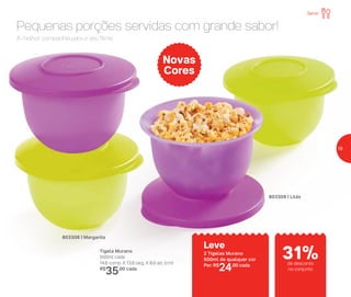 803308 | Margarita
803309 | Lilás
Novas
Cores
A melhor companhia para o seu filme
Pequenas porções servidas com grande sabor!
Tigela Murano
500ml cada
14,6 comp. X 13,8 larg. X 8,9 alt. (cm)
R$
35,00 cada
Leve
2 Tigelas Murano
500ml de qualquer cor
Por: R$
24,00 cada
Servir
de desconto
no conjunto
31%
19
 