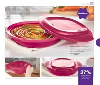 24%de desconto nas
páginas 1 e 2
até
802818 | Instant Gourmet Plus
775ml
23,8 comp. X 22,3 larg. X 5,6 alt. (cm)
Preço sugerido: R$59,00
Por: R$
43,00
Prepare em pouco tempo
alimentos nutritivos e sem óleo.
Receitas saudáveis
no micro-ondas
Ranhuras da tampa garantem um manuseio seguro. Pequenas aberturas evitam o acúmulo de vapor.
Novidade
Micro-ondas
de desconto no
Instant Gourmet
Plus 775ml
27%
25
 