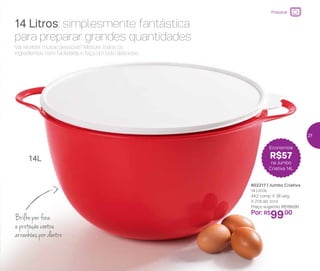 802217 | Jumbo Criativa
14 Litros
44,2 comp. X 36 larg.
X 21,6 alt. (cm)
Preço sugerido: R$156,00
Por: R$
99,00
14 Litros: simplesmente fantástica
para preparar grandes quantidades
Vai receber muitas pessoas? Misture todos os
ingredientes com facilidade e faça um bolo delicioso.
Brilho por fora
e proteção contra
arranhões por dentro
14L
Economize
R$57
na Jumbo
Criativa 14L
Preparar
27
 