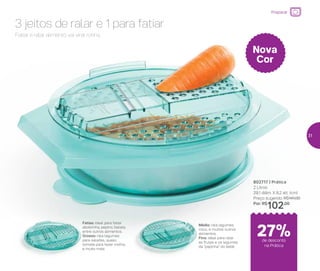 802717 | Prática
2 Litros
29,1 diâm. X 8,2 alt. (cm)
Preço sugerido: R$141,00
Por: R$
102,00
Nova
Cor
Fatiar e ralar alimento vai virar rotina.
3 jeitos de ralar e 1 para fatiar
Fatias: ideal para fatiar
abobrinha, pepino, batata,
entre outros alimentos.
Grosso: rala legumes
para saladas, queijo,
tomate para fazer molho,
e muito mais.
Médio: rala legumes,
coco, e muitos outros
alimentos.
Fino: ideal para ralar
as frutas e os legumes
da “papinha” do bebê.
Preparar
de desconto
na Prática
27%
31
 