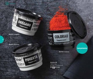 803193 | Colorau
Potinho PB
140ml cada
8,3 diâm. X 5,3 alt. (cm)
R$
19,00 cada
801876 | Pimenta
801875 | Orégano
Lançamento
Armazenar
36
 