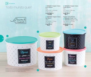 4
5
3
2
1
*Podem ocorrer variações no tamanho dos grãos e densidade
de cada tipo de arroz, gerando o não armazenamento
completo do alimento na Tupper Caixa Arroz
Todo mundo quer!
2 | 800440 | Tupper Caixa
Sal Bistrô
1,3Kg
16,3 comp. X 15 larg.
X 10,7 alt. (cm)
R$
47,00
Tupper Caixa Bistrô
4 | 800439 | Café 700g
5 | 800438 | Açúcar 1,4Kg
18,2 comp. X 16,7 larg.
X 12,3 alt. (cm)
R$
56,00 cada
1 | 892057 | Tupper Caixa
Arroz Bistrô*
5Kg
24,9 comp. X 23,4 larg.
X 17,5 alt. (cm)
R$
108,00
3 | 800434 | Tupper Caixa
Feijão Bistrô
2Kg
20,1 comp. X 18,6 larg.
X 13,3 alt. (cm)
R$
67,00
Presentes de
Casamento
Armazenar
38
 