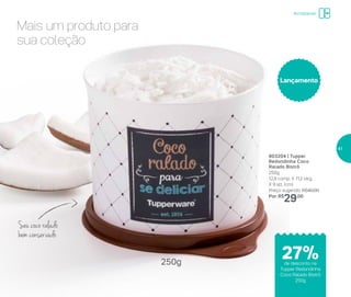 803204 | Tupper
Redondinha Coco
Ralado Bistrô
250g
12,9 comp. X 11,2 larg.
X 9 alt. (cm)
Preço sugerido: R$40,00
Por: R$
29,00
Lançamento
Mais um produto para
sua coleção
Seu coco ralado
bem conservado
250g
Armazenar
de desconto na
Tupper Redondinha
Coco Ralado Bistrô
250g
27%
41
 