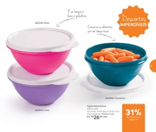 802069 | Turmalina
Tigela Maravilhosa
500ml cada
16,1 comp. X 14,8 larg. X 7,9 alt. (cm)
Preço sugerido: R$38,00 cada
Por: R$
26,00 cada
802236 | Rosa
800842 | Lilás
Conserva os alimentos
por um tempo maior
É só tampar e
levar à geladeira
Descontos
IMPERDÍVEIS
de desconto na
página 57
31%
57
 