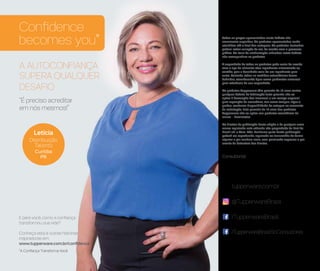 Todos os preços apresentados neste folheto são
meramente sugeridos. Os produtos apresentados serão
atendidos até o final dos estoques. Os produtos ilustrados
podem sofrer variação de cor, de acordo com o processo
gráfico. Os itens de ambientação utilizados neste folheto
não acompanham os produtos.
A capacidade de todos os produtos pode variar de acordo
com o tipo de alimento e/ou ingrediente armazenado ou
contido, pois a densidade varia de um ingrediente para
outro. Contudo, todas as medidas volumétricas foram
definidas, considerando água como parâmetro universal
para referência de sua capacidade.
Os produtos Tupperware têm garantia de 10 anos contra
qualquer defeito de fabricação (esta garantia não se
aplica à decoração dos mesmos) e um serviço especial
para reposição de acessórios, tais como tampas, alças e
grades, conforme disponibilidade do estoque no momento
da solicitação. Esta garantia de 10 anos dos produtos
Tupperware não se aplica aos produtos cosméticos da
marca – Nutrimetics.
Os direitos de publicação desta edição e de qualquer outra
marca registrada nela utilizada são propriedade da Dart do
Brasil Ind. e Com. Ltda. Nenhuma parte desta publicação
poderá ser reproduzida, arquivada ou transmitida de forma
alguma e por nenhum meio, sem permissão expressa e por
escrito da detentora dos direitos.
Consultor(a):
/TupperwareBrasil
/TupperwareBrasilSoConsultores
tupperware.com.br
@TupperwareBrasil
Confidence
becomes you*
A AUTOCONFIANÇA
SUPERA QUALQUER
DESAFIO
“É preciso acreditar
em nós mesmos!”
E para você, como a confiança
transformou sua vida?
Conheça esta e outras histórias
inspiradoras em:
www.tupperware.com.br/confidence
*A Confiança Transforma Você
Letícia
Distribuição
Talento
Curitiba
PR
 