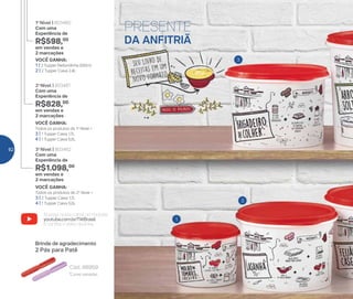 1
Brinde de agradecimento
2o
Nível | 803461
Com uma
Experiência de
R$828,00
em vendas e
2 marcações
1o
Nível | 803460
Com uma
Experiência de
R$598,00
em vendas e
2 marcações
3o
Nível | 803462
Com uma
Experiência de
R$1.098,00
em vendas e
2 marcações
Brinde de agradecimento
Cód.: 88959
2 Pás para Patê
*Cores variadas
VOCÊ GANHA:
Todos os produtos do 1o
Nível +
3 | 1 Tupper Caixa 1,7L
4 | 1 Tupper Caixa 5,5L
VOCÊ GANHA:
1 | 2 Tupper Redondinha 500ml
2 | 2 Tupper Caixa 2,4L
VOCÊ GANHA:
Todos os produtos do 2o
Nível +
3 | 2 Tupper Caixa 1,7L
4 | 1 Tupper Caixa 5,5L
3
3
Acesse nosso canal no Youtube
youtube.com.br/TWBrasil
e confira o vídeo da linha
PRESENTE
DA ANFITRIÃ
62
 
