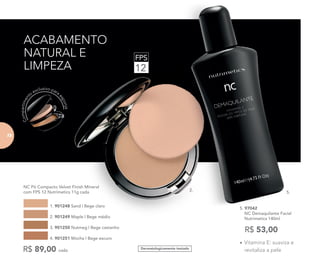 Compartiment
o
exclusivo para
esponja
Dermatologicamente testado
ACABAMENTO
NATURAL E
LIMPEZA
R$ 89,00 cada
	 NC Pó Compacto Velvet Finish Mineral
com FPS 12 Nutrimetics 11g cada
1. 901248 Sand | Bege claro
3. 901250 Nutmeg | Bege castanho
2. 901249 Maple | Bege médio
4. 901251 Mocha | Bege escuro
R$ 53,00
5. 97042	
	 NC Demaquilante Facial
	 Nutrimetics 140ml
FPS
12
•	Vitamina E: suaviza e
revitaliza a pele
2.
5.
7272
 