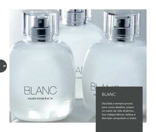 A fragrância é inspirada
no homem misterioso e
introvertido. Pensativo, ele
possui uma autoconfiança
difícil de abalar e mantém seus
segredos cuidadosamente
guardados.
BLANC
Decidida e sempre pronta
para novos desafios, possui
um estilo de vida dinâmico.
Sua independência, beleza e
discrição conquistam a todos.
BLANC
80
 