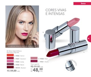 A modelo está usando NC Batom Hydra Brilliance Cherry.
CORES VIVAS
E INTENSAS
11. 97031 - Cherry
10. 97028 - Petal
48,00Por
R$
Preço sugerido:
R$ 59,00 cada
cada
NC Batom Hydra Brilliance
Nutrimetics 3,5g cada
7. 97029 - Candy
8. 97030 - Merlot
5. 97026 - Salmon
9. 901015 - Bourbon
6. 97027 - Geranium
R$ 59,00 cada
10.
11.
Fechamento ma
gnético
boca
85
 