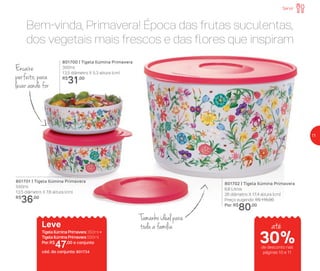 Servir
Bem-vinda, Primavera! Época das frutas suculentas,
dos vegetais mais frescos e das flores que inspiram
801700 | Tigela Ilúmina Primavera
350ml
13,5 diâmetro X 5,3 altura (cm)
R$
31,00
801701 | Tigela Ilúmina Primavera
550ml
13,5 diâmetro X 7,6 altura (cm)
R$
36,00
801702 | Tigela Ilúmina Primavera
6,6 Litros
26 diâmetro X 17,4 altura (cm)
Preço sugerido: R$ 115,00
Por: R$
80,00
Leve
Tigela Ilúmina Primavera 350ml +
Tigela Ilúmina Primavera 550ml
Por: R$
47,00 o conjunto
cód. do conjunto: 801734
Encaixe
perfeito, para
levar aonde for
Tamanho ideal para
toda a família até
30%de desconto nas
páginas 10 e 11
11
 
