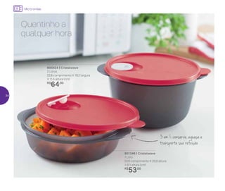 801346 | Cristalwave
1 Litro
22,6 comprimento X 20,6 altura
X 6,1 altura (cm)
R$
53,00
800424 | Cristalwave
2 Litros
22,8 comprimento X 19,2 largura
X 11,5 altura (cm)
R$
64,00
Quentinho a
qualquer hora
3 em 1: conserve, aqueça e
transporte sua refeição
Micro-ondas
34
 