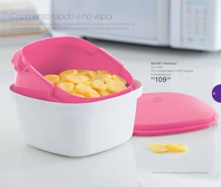 A Múltipla é sua parceira para preparar diferentes pratos no micro-ondas, de
forma rápida e saudável, sem perder a qualidade nutritiva dos alimentos.
Cozimento rápido e no vapor
800387 | Múltipla*
2,5 Litros
23,1 comprimento X 23,1 largura
X 14 altura (cm)
R$
109,00
*Levar ao micro-ondas com a tampa na diagonal
35
 