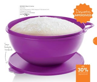 801909 | Maxi Criativa
7,8 Litros
32,3 comprimento X 36,4 largura X 15,6 altura (cm)
Categoria: Preparar
Preço sugerido: R$109,00
Por: R$
76,00
Tampa
levemente
translúcida
Descontos
IMPERDÍVEIS
até
de desconto nas
páginas 62 e 63
30%
63
 