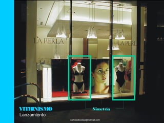 VITRINISMO                       Simetría
Lanzamiento
              carlosedovelez@hotmail.com
 
