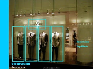 Repetición
                                          Equilibrio




VITRINISMO
Temporada    carlosedovelez@hotmail.com
 