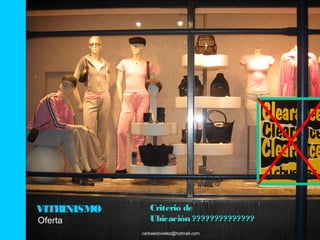 VITRINISMO      Criterio de
Oferta          Ubicación ??????????????
             carlosedovelez@hotmail.com
 
