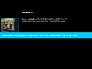 BIBLIOGRAFIA


                  Datos estadísticos; “Merchandising como vender mas en
                  establecimientos comerciales” de : Ricardo Palomares




VITRINISMO VITRINISMO VITRINISMO VITRINISMO VITRINISMO VITRINISNO VITRINI
 