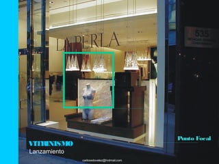 Punto Focal
VITRINISMO
Lanzamiento
              carlosedovelez@hotmail.com
 