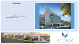 Produto:
Port Cochére/Entrada principal com
controle de acessos.
 