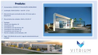 Produto:
 Incorporadora: ODEBRECHT REALIZAÇÕES IMOBILIÁRIAS
 Localização: SGAS 613/614 – lote 99 – L2 Sul
 Data prevista para conclusão da obra: 30 meses após o
lançamento
 Área privativa das unidades: 26,82 a 215,92 m²
 Tipologia:
 Clínicas com depósito: 24
 Consultórios: 90
 Consultórios com laje técnica: 40
 Consultórios com varanda: 43
 Consultórios com terraço: 33
 Total de unidades comercializadas: 230
 Vagas: 331 (direito de uso de 1 vaga de estacionamento por
unidade)
 
